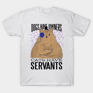 Dogs have owners Cats have servants T-Shirt